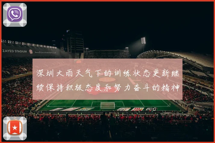 深圳大雨天气下的训练状态更新继续保持积极态度和努力奋斗的精神
