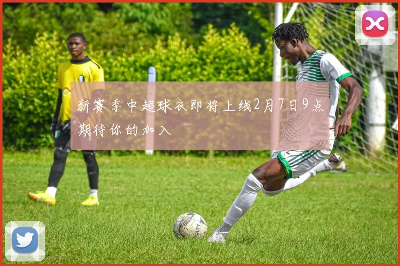 新赛季中超球衣即将上线2月7日9点期待你的加入